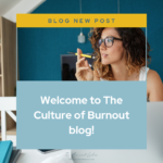 Welcome to The Culture of Burnout blog!