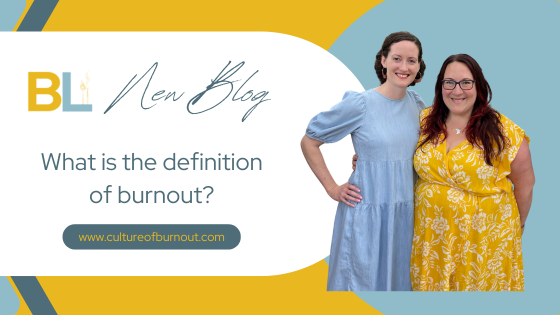 This is the blog header for the post. The text includes the BL logo with the phrase New Blog, the question "what is the definition of burnout" and the website www.thecultureofburnout.com. The text is in a white block. The background colors are yellow and blue. To the right of the text block is a picture of Erin and Kristen. Erin is on the left, wearing a light blue dress with her curly hair pulled back and her right hand on her hip. Kristen has a yellow dress on with white flowers, her hair is down and she is wearing glasses. 